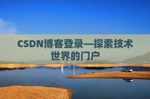 CSDN博客登录—探索技术世界的门户