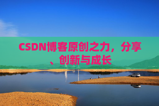 CSDN博客原创之力,分享、创新与成长